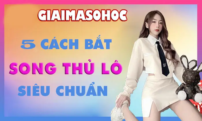 5 bước để thắng lớn khi chơi lô đề song thủ